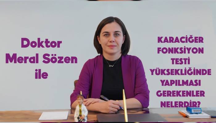Doktor Meral Sözen karaciğer fonksiyon testi yüksekliğinde yapılması gerekenleri anlatıyor.